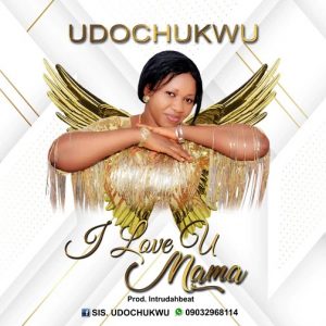 Udochukwu – I Love U Mama