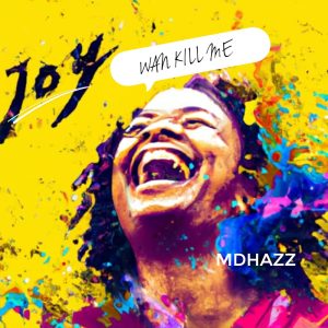 MUSIC: Mdhazz – Joy Wan Kill Me (Leak)