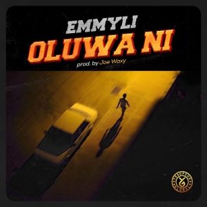 MUSIC: Emmyli – Oluwa Ni (Prod. Joe Waxy)