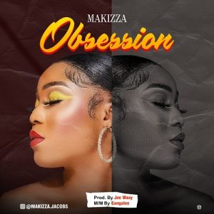 MUSIC: Makizza – Obsession (Prod. Joe Waxy)