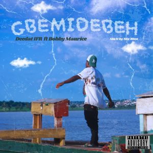 MUSIC: Deedat IFR Ft. Bobby Maurice – Gbemidebe
