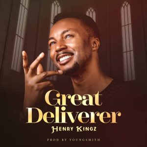 Henry Kingz – Great Deliverer
