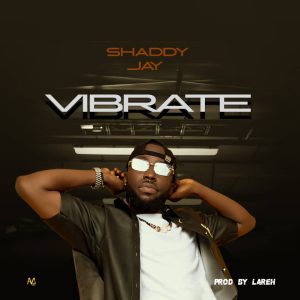 MUSIC: Shaddy Jay – Vibrate