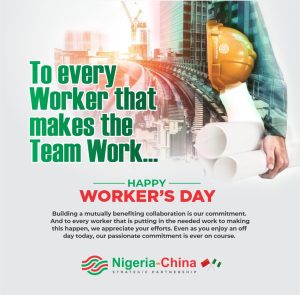 NIGERIA-CHINA STRATEGIC PARTNERSHIP MARKS WORKERS’ DAY, WISHES A ROBUST RELATIONSHIP